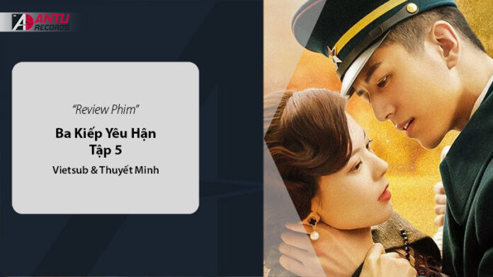Đánh Giá Ba Kiếp Yêu Hận Tập 5: Vietsub & Thuyết Minh
