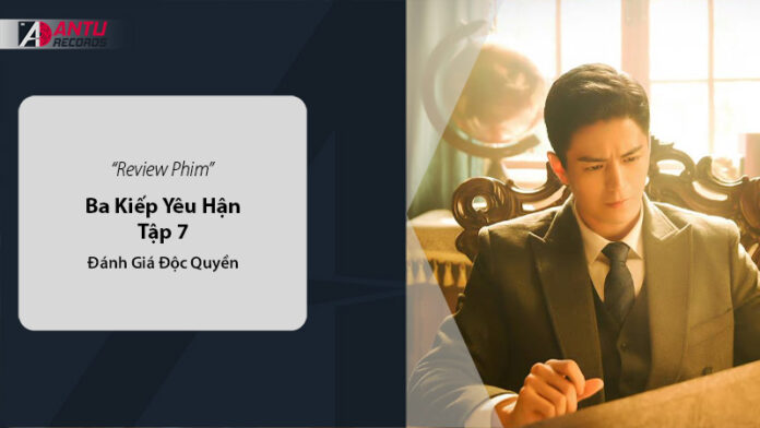 Review Phim Ba Kiếp Yêu Hận Tập 7 Thuyết Minh – Đánh Giá Độc Quyền