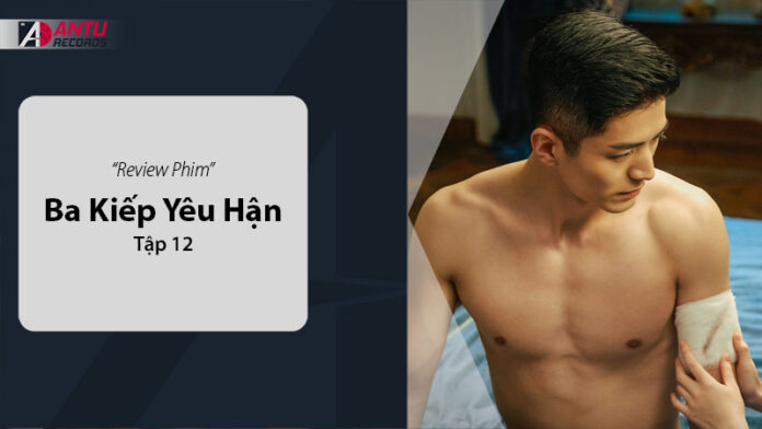 Review Ba Kiếp Yêu Hận Tập 12: Cao Trào Cảm Xúc Giữa Lằn Ranh Yêu và Hận