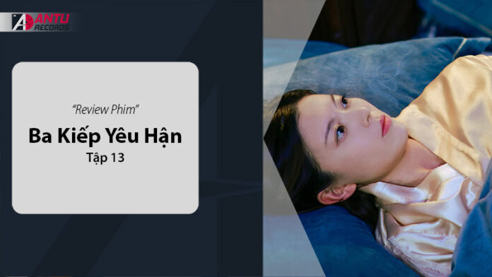 Review Ba Kiếp Yêu Hận Tập 13: Cao Trào Yêu Hận